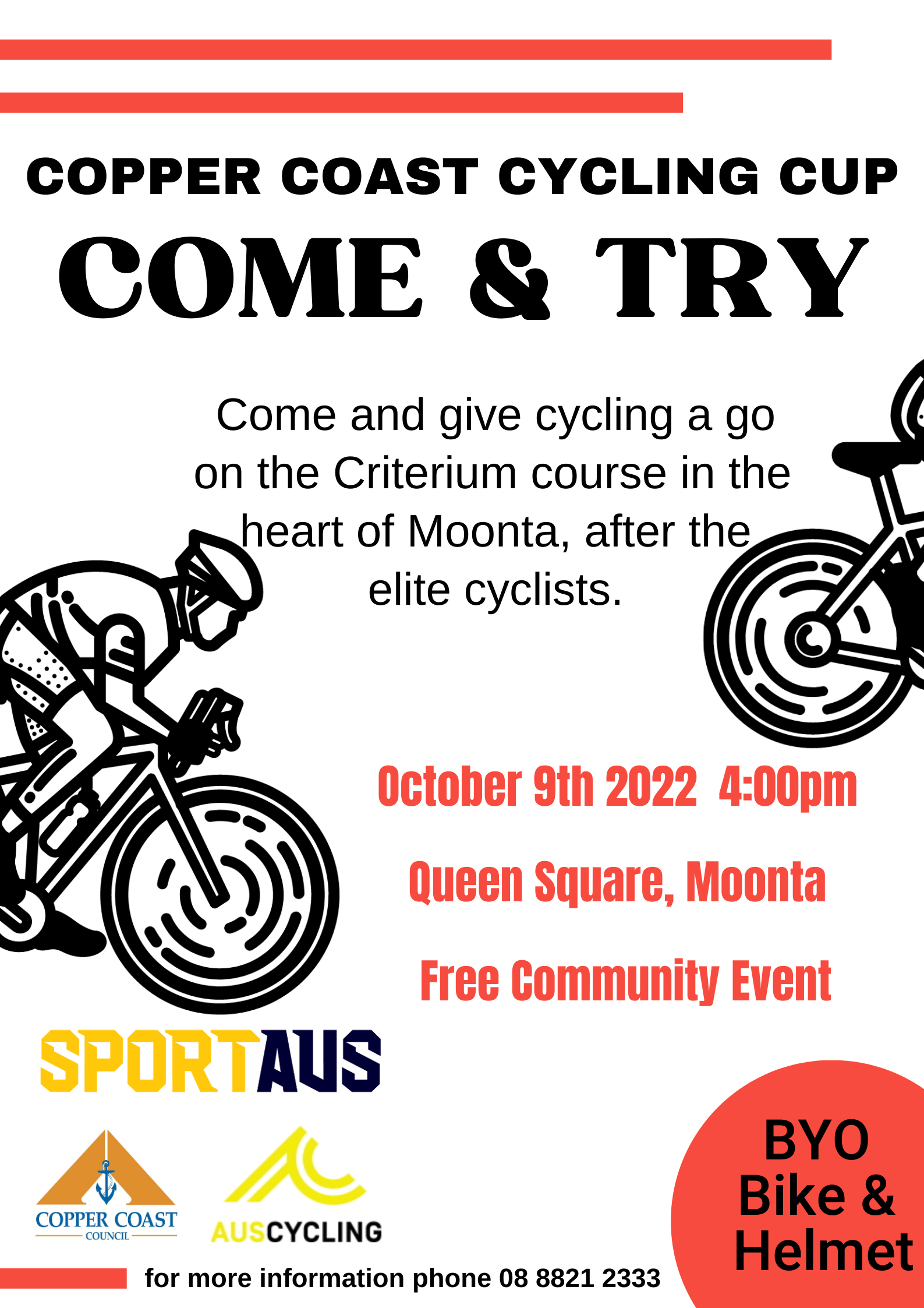 Copper Coast Come & Try. Sunday, 9 October at 4pm. Free Community Event. Race around Queen Square on Criterium course. BYO Bike and Helmet. Call 8821 2333 for more details